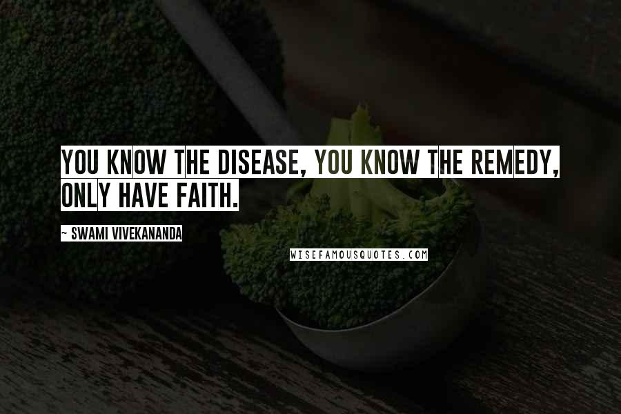 Swami Vivekananda Quotes: You know the disease, you know the remedy, only have faith.