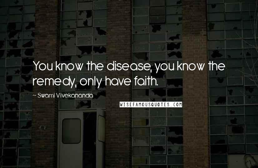 Swami Vivekananda Quotes: You know the disease, you know the remedy, only have faith.
