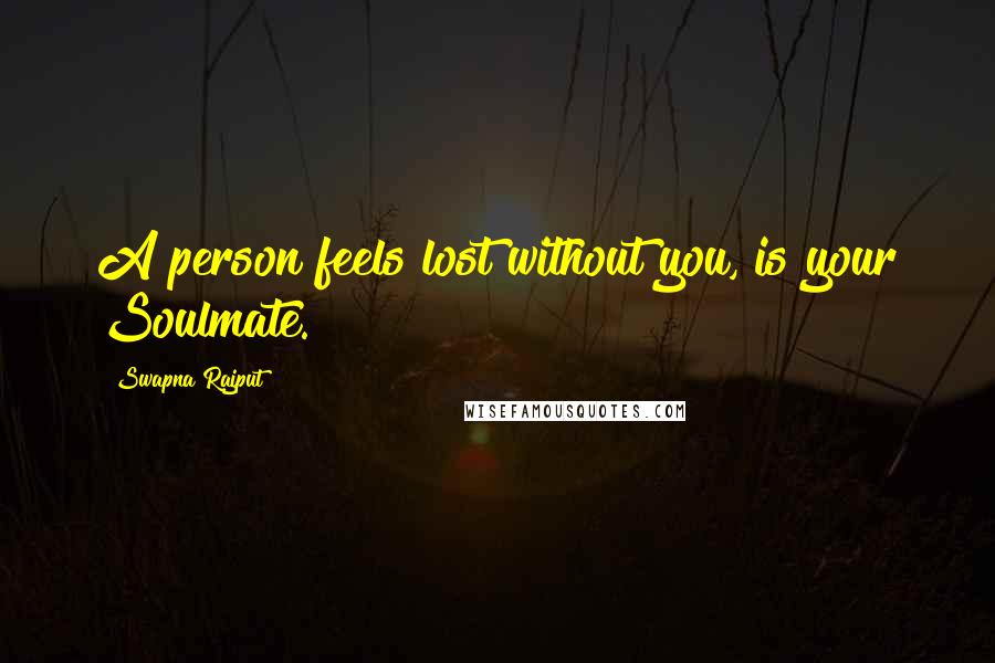 Swapna Rajput Quotes: A person feels lost without you, is your Soulmate.