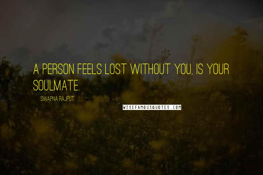 Swapna Rajput Quotes: A person feels lost without you, is your Soulmate.