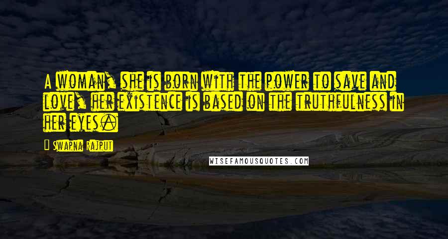 Swapna Rajput Quotes: A woman, she is born with the power to save and love, her existence is based on the truthfulness in her eyes.