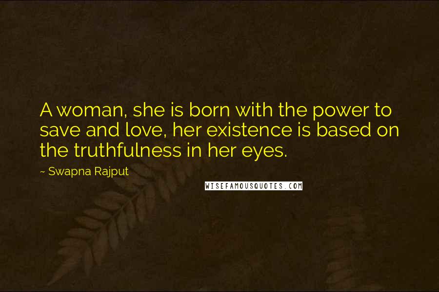 Swapna Rajput Quotes: A woman, she is born with the power to save and love, her existence is based on the truthfulness in her eyes.