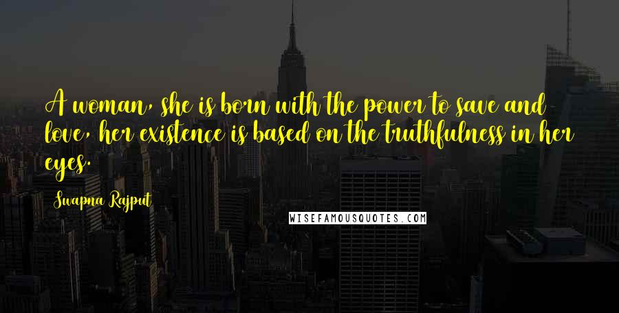 Swapna Rajput Quotes: A woman, she is born with the power to save and love, her existence is based on the truthfulness in her eyes.