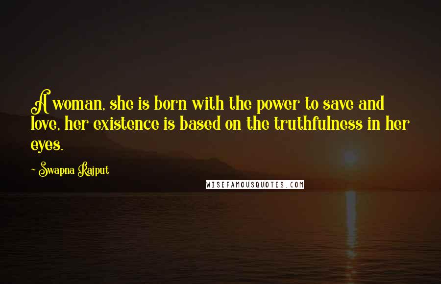 Swapna Rajput Quotes: A woman, she is born with the power to save and love, her existence is based on the truthfulness in her eyes.