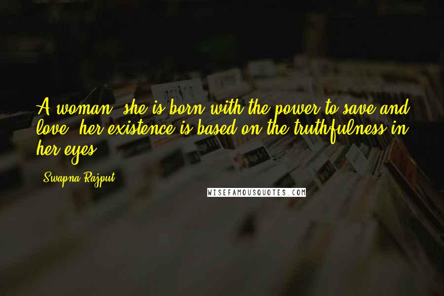 Swapna Rajput Quotes: A woman, she is born with the power to save and love, her existence is based on the truthfulness in her eyes.