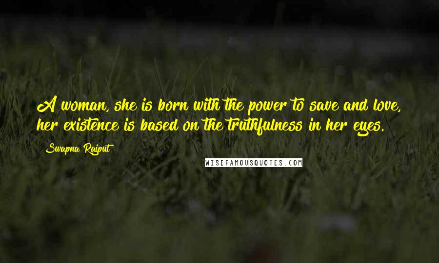 Swapna Rajput Quotes: A woman, she is born with the power to save and love, her existence is based on the truthfulness in her eyes.