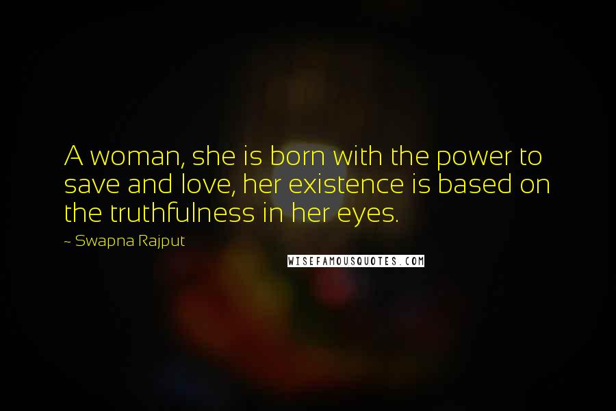 Swapna Rajput Quotes: A woman, she is born with the power to save and love, her existence is based on the truthfulness in her eyes.