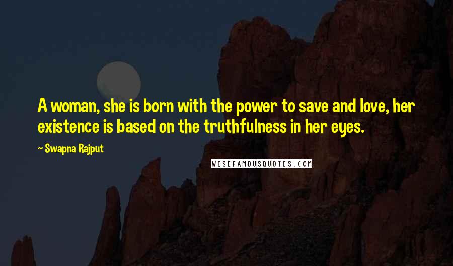 Swapna Rajput Quotes: A woman, she is born with the power to save and love, her existence is based on the truthfulness in her eyes.