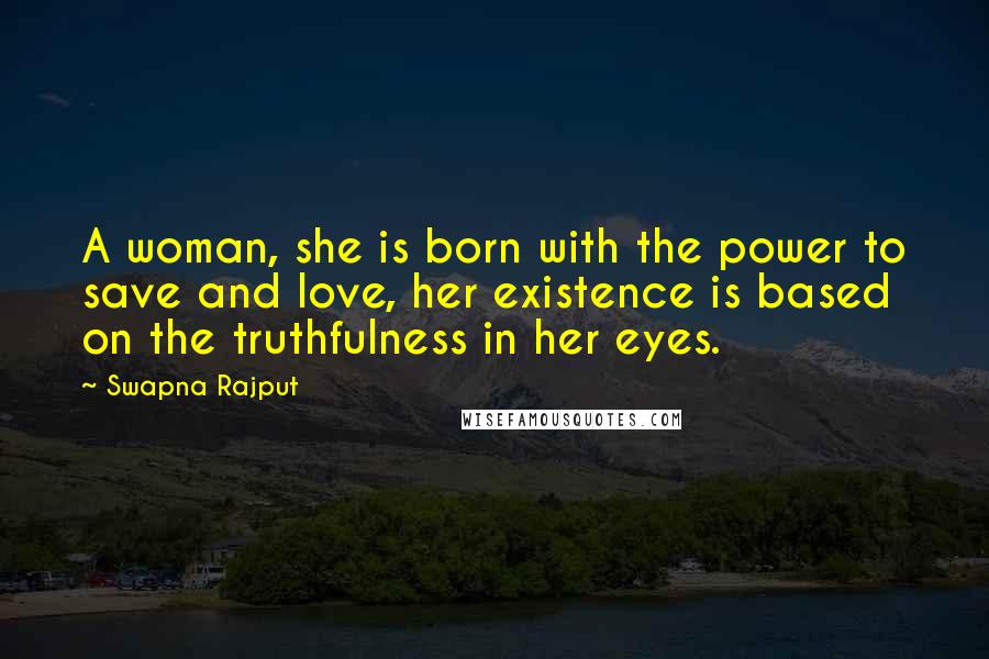 Swapna Rajput Quotes: A woman, she is born with the power to save and love, her existence is based on the truthfulness in her eyes.