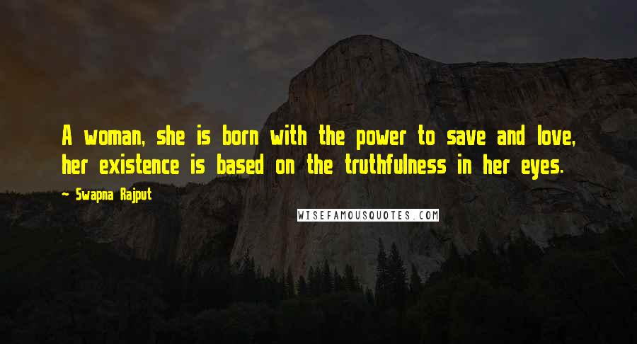 Swapna Rajput Quotes: A woman, she is born with the power to save and love, her existence is based on the truthfulness in her eyes.