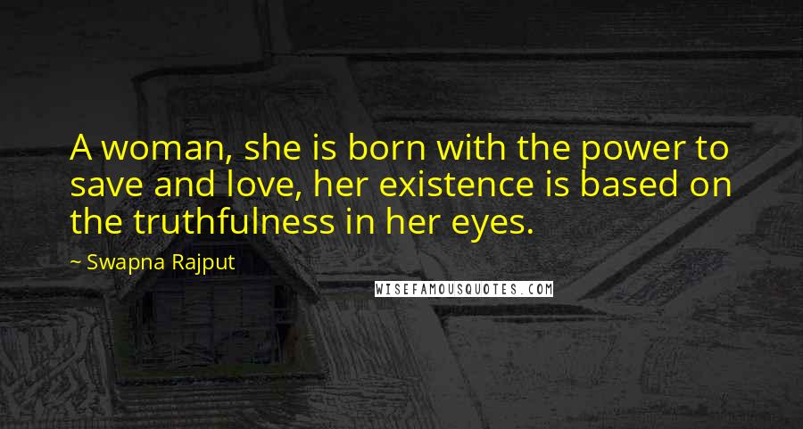 Swapna Rajput Quotes: A woman, she is born with the power to save and love, her existence is based on the truthfulness in her eyes.