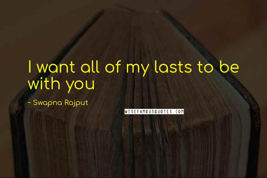 Swapna Rajput Quotes: I want all of my lasts to be with you