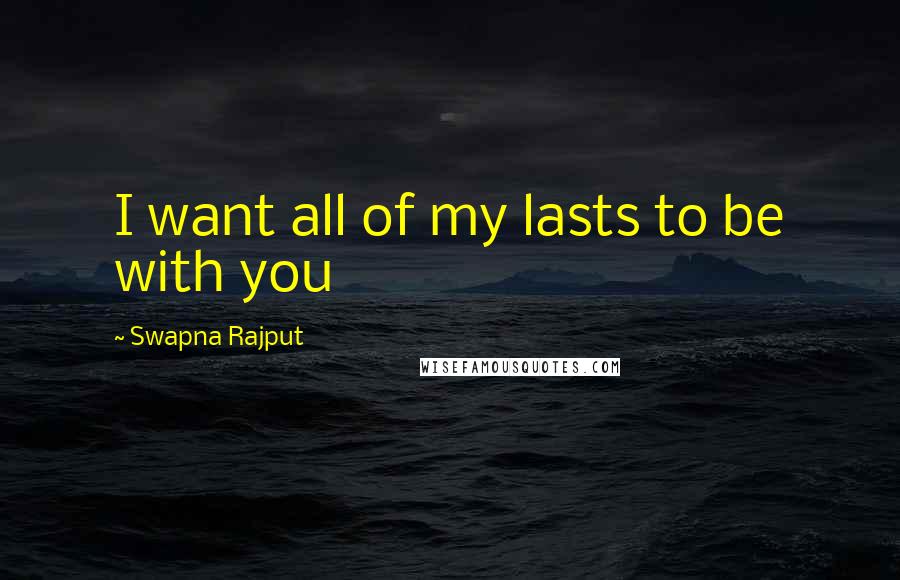 Swapna Rajput Quotes: I want all of my lasts to be with you