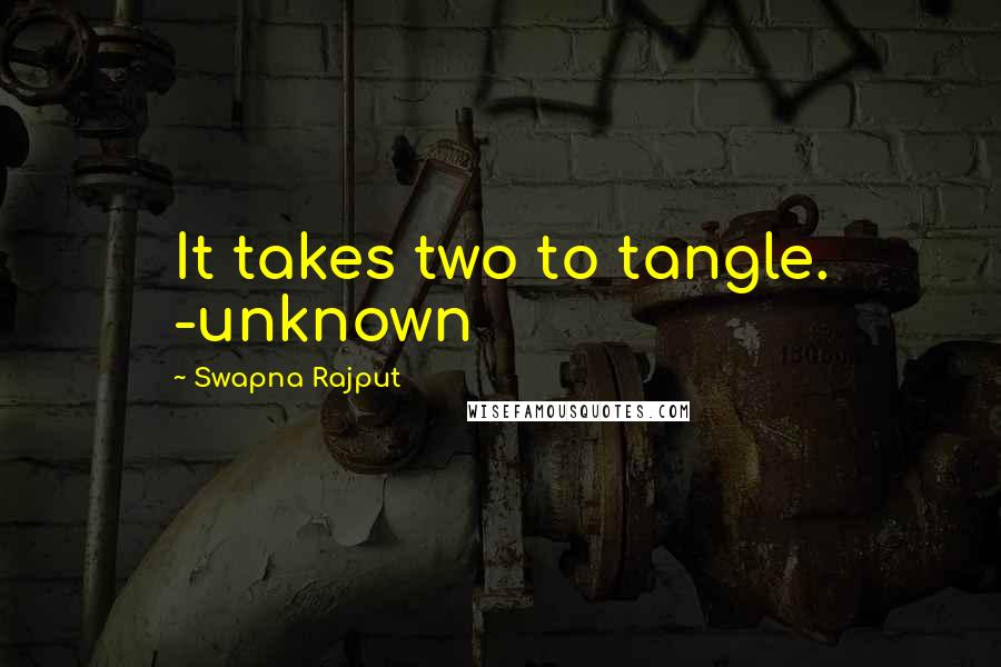 Swapna Rajput Quotes: It takes two to tangle. -unknown