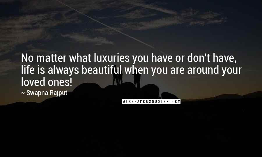 Swapna Rajput Quotes: No matter what luxuries you have or don't have, life is always beautiful when you are around your loved ones!