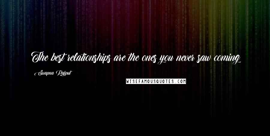 Swapna Rajput Quotes: The best relationships are the ones you never saw coming