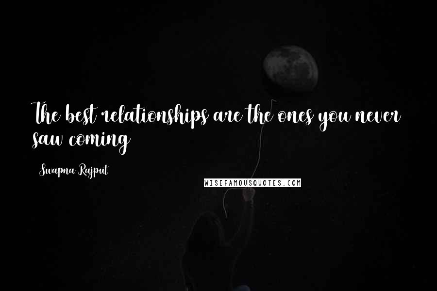 Swapna Rajput Quotes: The best relationships are the ones you never saw coming