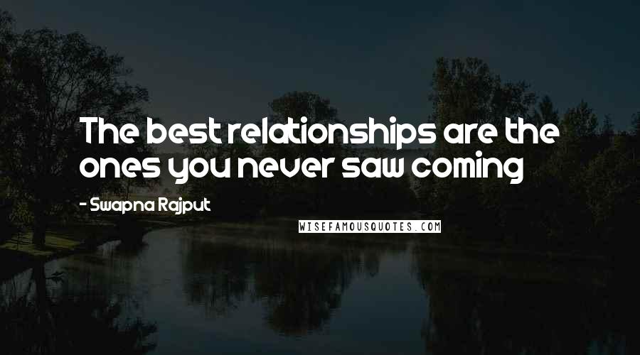 Swapna Rajput Quotes: The best relationships are the ones you never saw coming