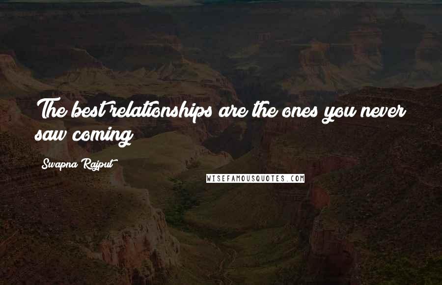 Swapna Rajput Quotes: The best relationships are the ones you never saw coming
