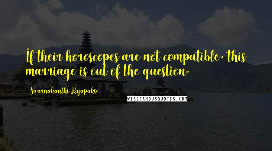Swarnakanthi Rajapakse Quotes: If their horoscopes are not compatible, this marriage is out of the question.