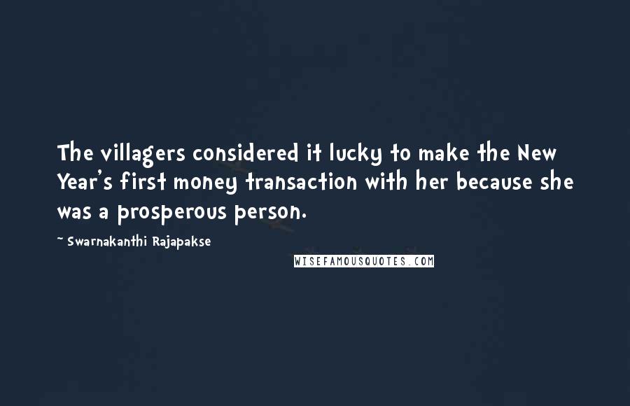 Swarnakanthi Rajapakse Quotes: The villagers considered it lucky to make the New Year's first money transaction with her because she was a prosperous person.