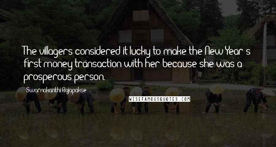 Swarnakanthi Rajapakse Quotes: The villagers considered it lucky to make the New Year's first money transaction with her because she was a prosperous person.