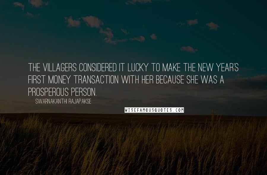 Swarnakanthi Rajapakse Quotes: The villagers considered it lucky to make the New Year's first money transaction with her because she was a prosperous person.