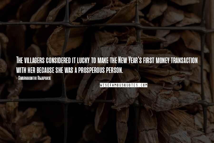 Swarnakanthi Rajapakse Quotes: The villagers considered it lucky to make the New Year's first money transaction with her because she was a prosperous person.