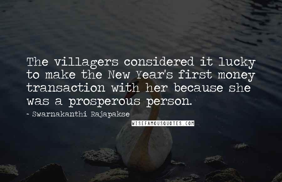 Swarnakanthi Rajapakse Quotes: The villagers considered it lucky to make the New Year's first money transaction with her because she was a prosperous person.