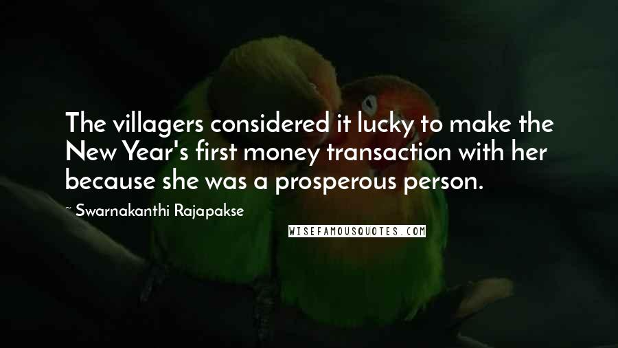 Swarnakanthi Rajapakse Quotes: The villagers considered it lucky to make the New Year's first money transaction with her because she was a prosperous person.