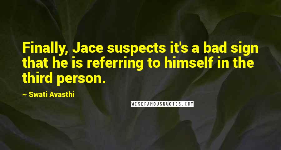 Swati Avasthi Quotes: Finally, Jace suspects it's a bad sign that he is referring to himself in the third person.