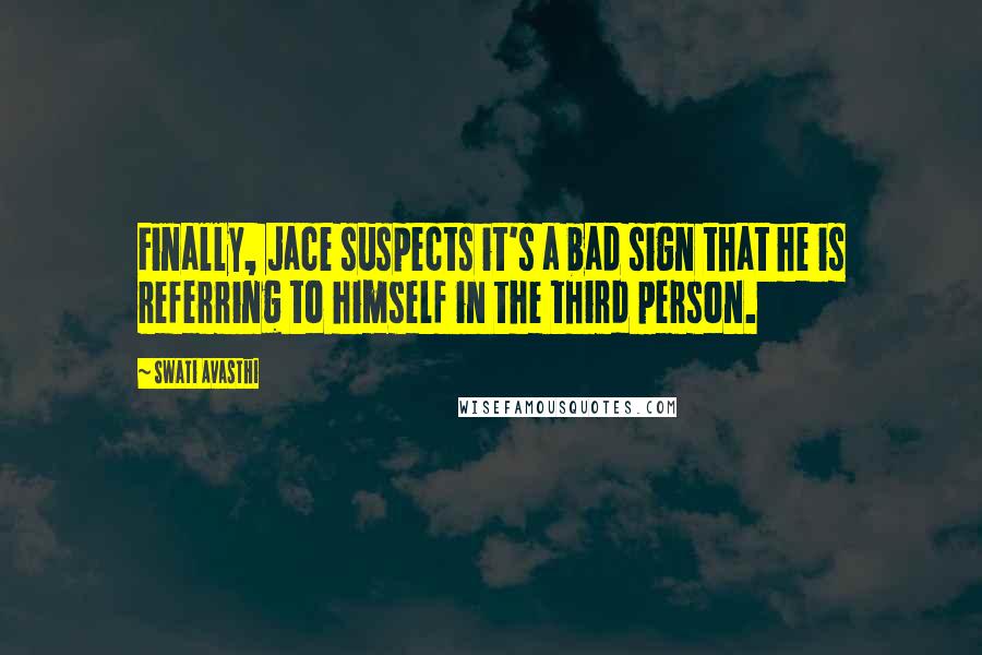 Swati Avasthi Quotes: Finally, Jace suspects it's a bad sign that he is referring to himself in the third person.