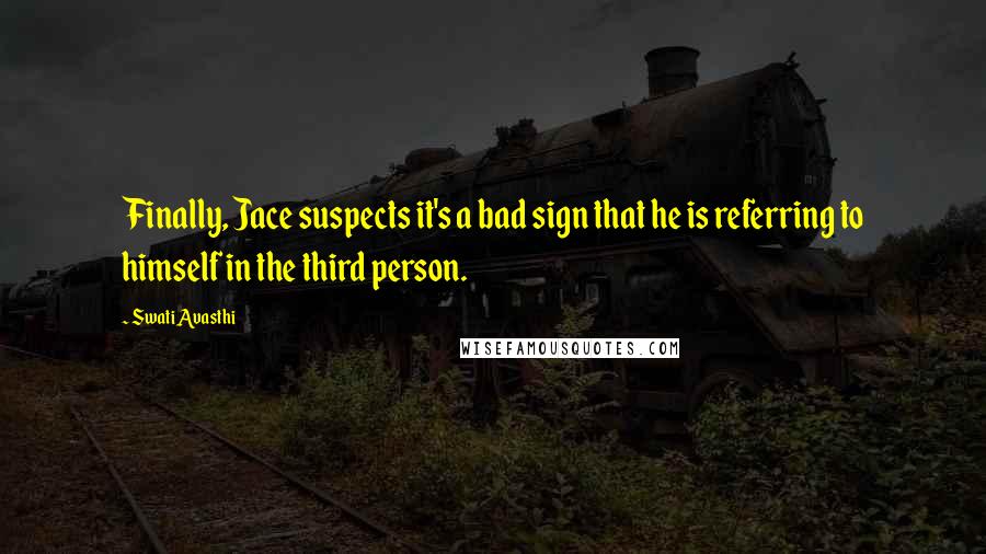 Swati Avasthi Quotes: Finally, Jace suspects it's a bad sign that he is referring to himself in the third person.