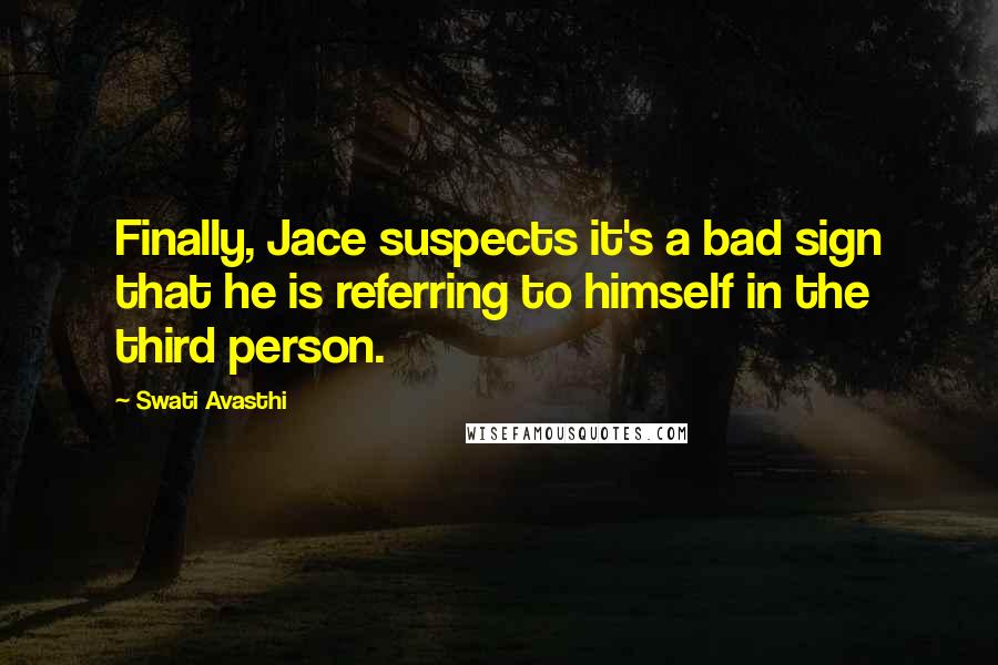 Swati Avasthi Quotes: Finally, Jace suspects it's a bad sign that he is referring to himself in the third person.
