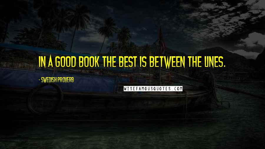 Swedish Proverb Quotes: In a good book the best is between the lines.