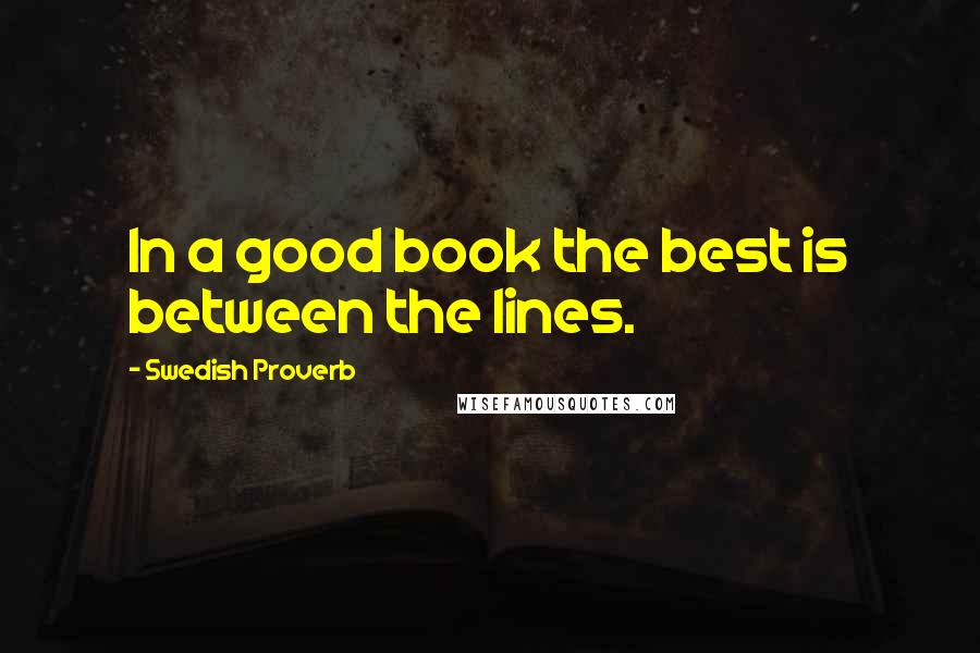 Swedish Proverb Quotes: In a good book the best is between the lines.