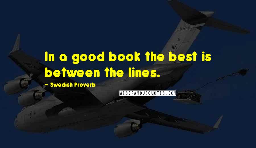 Swedish Proverb Quotes: In a good book the best is between the lines.