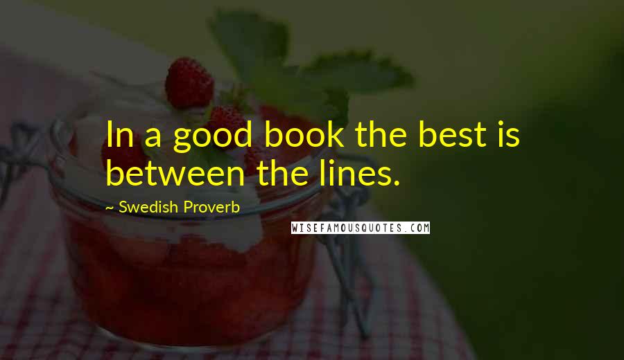 Swedish Proverb Quotes: In a good book the best is between the lines.