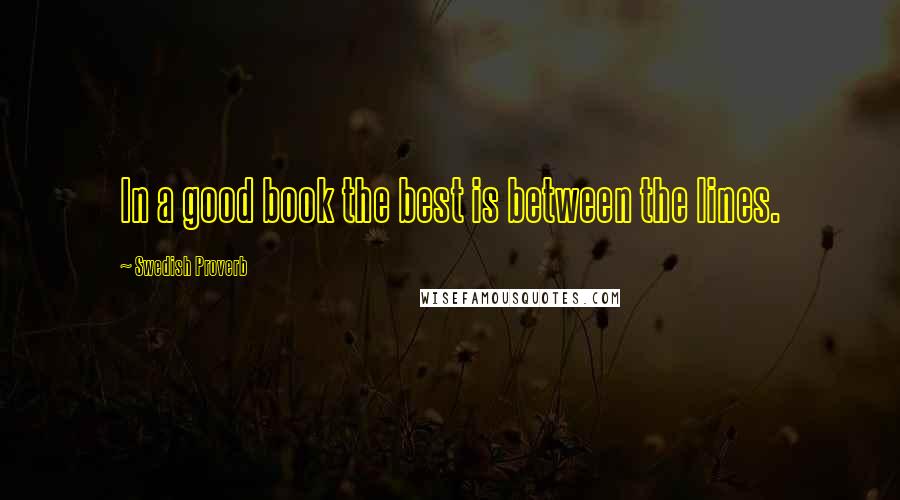 Swedish Proverb Quotes: In a good book the best is between the lines.