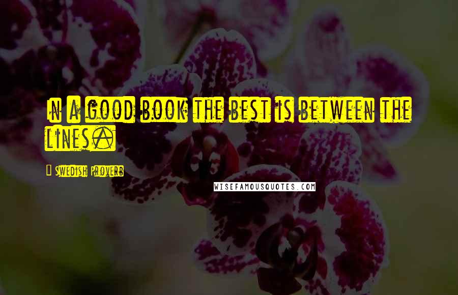 Swedish Proverb Quotes: In a good book the best is between the lines.