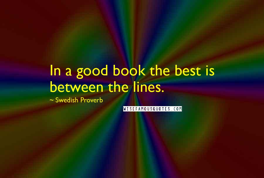 Swedish Proverb Quotes: In a good book the best is between the lines.