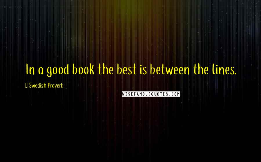 Swedish Proverb Quotes: In a good book the best is between the lines.