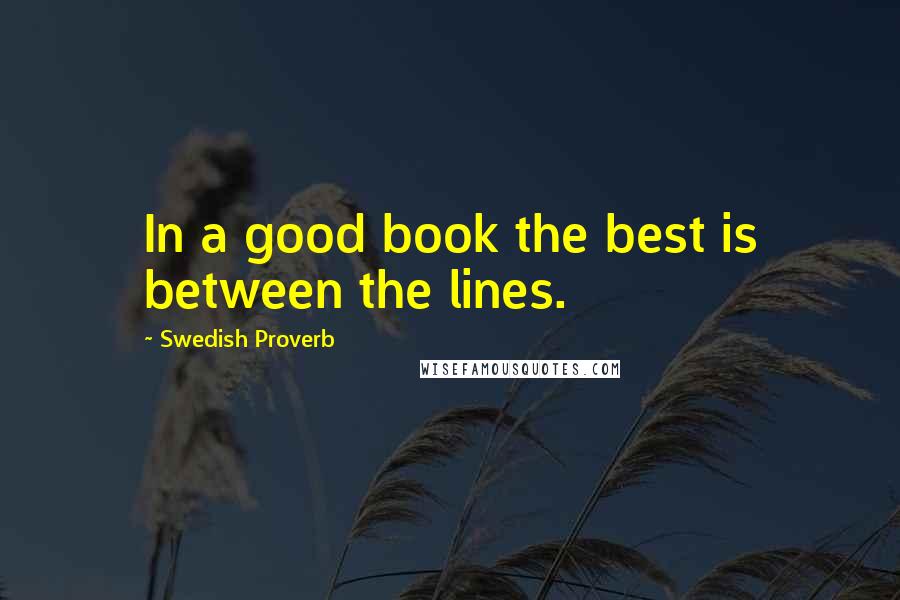 Swedish Proverb Quotes: In a good book the best is between the lines.