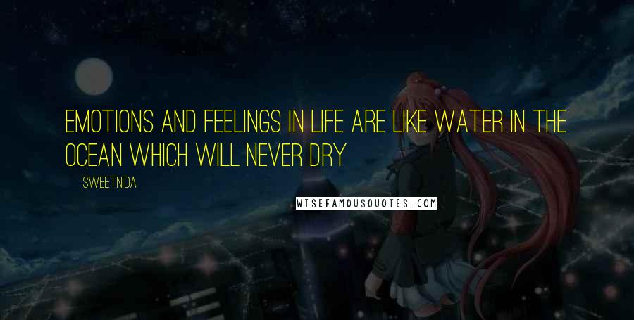 Sweetnida Quotes: Emotions And Feelings In Life Are Like Water In The Ocean Which Will Never Dry