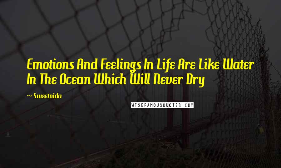 Sweetnida Quotes: Emotions And Feelings In Life Are Like Water In The Ocean Which Will Never Dry