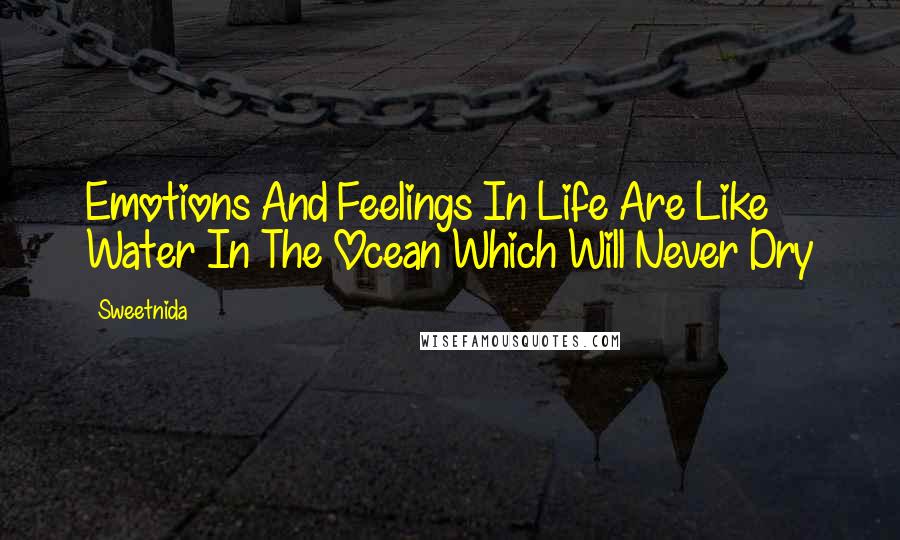 Sweetnida Quotes: Emotions And Feelings In Life Are Like Water In The Ocean Which Will Never Dry