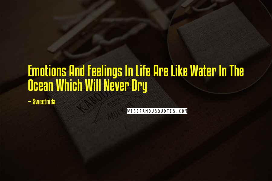 Sweetnida Quotes: Emotions And Feelings In Life Are Like Water In The Ocean Which Will Never Dry