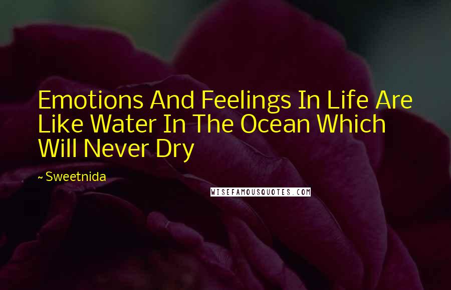 Sweetnida Quotes: Emotions And Feelings In Life Are Like Water In The Ocean Which Will Never Dry