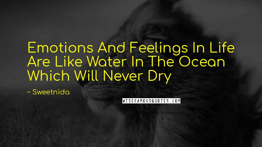 Sweetnida Quotes: Emotions And Feelings In Life Are Like Water In The Ocean Which Will Never Dry