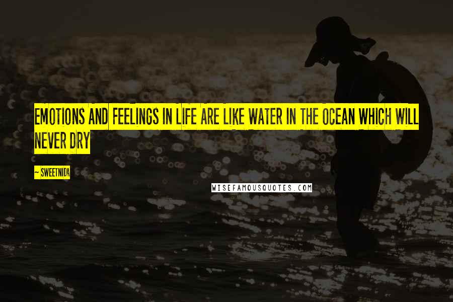 Sweetnida Quotes: Emotions And Feelings In Life Are Like Water In The Ocean Which Will Never Dry